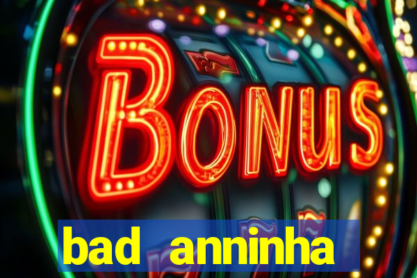 bad anninha conteudo gratis